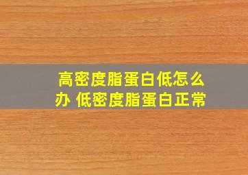 高密度脂蛋白低怎么办 低密度脂蛋白正常